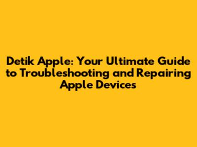 Detik Apple: Your Ultimate Guide to Troubleshooting and Repairing Apple Devices