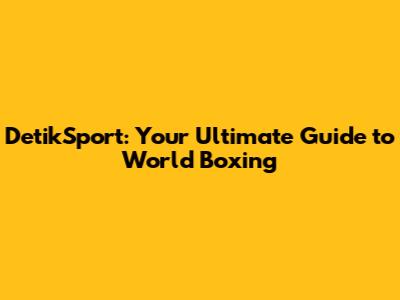 DetikSport: Your Ultimate Guide to World Boxing
