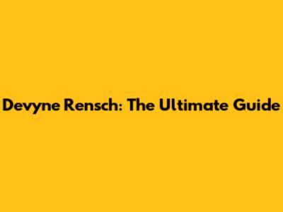 Devyne Rensch: The Ultimate Guide