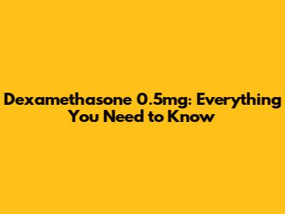 Dexamethasone 0.5mg: Everything You Need to Know