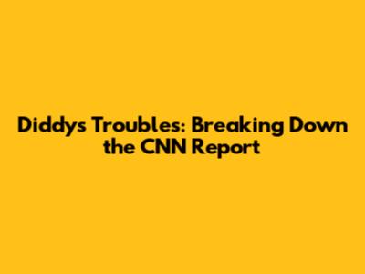 Diddy's Troubles: Breaking Down the CNN Report
