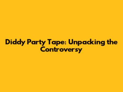 Diddy Party Tape: Unpacking the Controversy