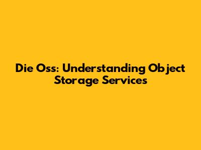 Die Oss: Understanding Object Storage Services