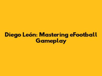 Diego León: Mastering eFootball Gameplay