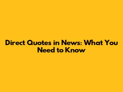 Direct Quotes in News: What You Need to Know