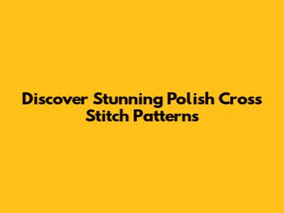 Discover Stunning Polish Cross Stitch Patterns
