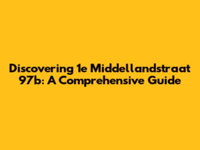Discovering 1e Middellandstraat 97b: A Comprehensive Guide
