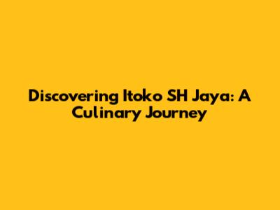 Discovering Itoko SH Jaya: A Culinary Journey