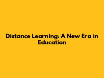 Distance Learning: A New Era in Education