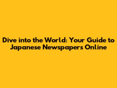 Dive into the World: Your Guide to Japanese Newspapers Online