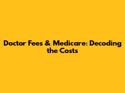 Doctor Fees & Medicare: Decoding the Costs