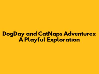 DogDay and CatNap's Adventures: A Playful Exploration