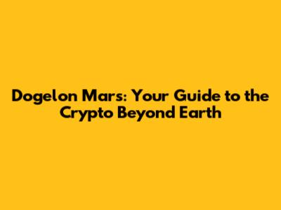 Dogelon Mars: Your Guide to the Crypto Beyond Earth
