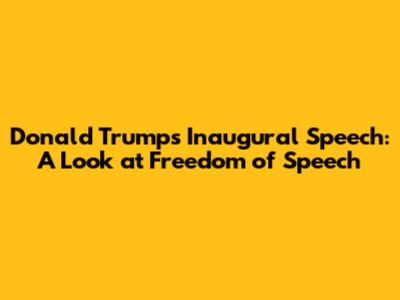 Donald Trump's Inaugural Speech: A Look at Freedom of Speech