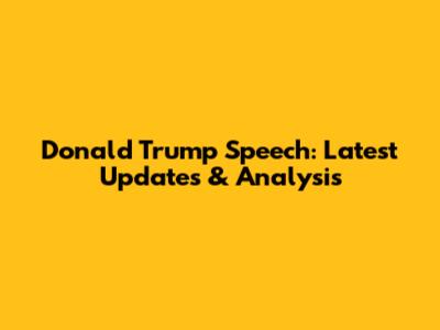 Donald Trump Speech: Latest Updates & Analysis