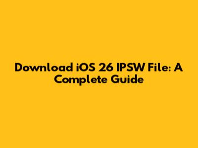 Download iOS 26 IPSW File: A Complete Guide