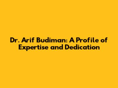 Dr. Arif Budiman: A Profile of Expertise and Dedication