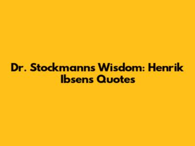 Dr. Stockmann's Wisdom: Henrik Ibsen's Quotes