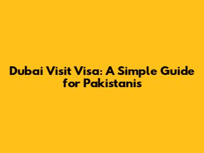 Dubai Visit Visa: A Simple Guide for Pakistanis