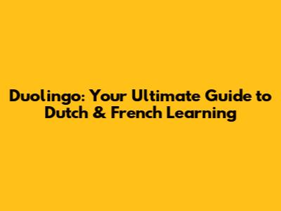 Duolingo: Your Ultimate Guide to Dutch & French Learning