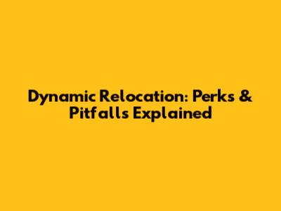 Dynamic Relocation: Perks & Pitfalls Explained