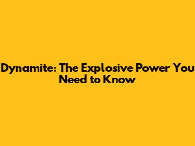 Dynamite: The Explosive Power You Need to Know