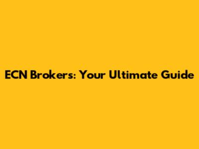 ECN Brokers: Your Ultimate Guide
