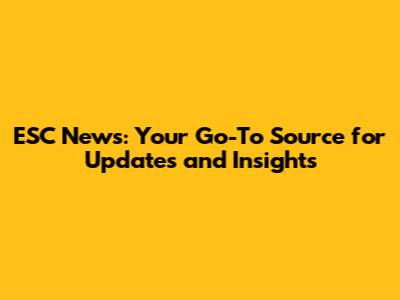 ESC News: Your Go-To Source for Updates and Insights