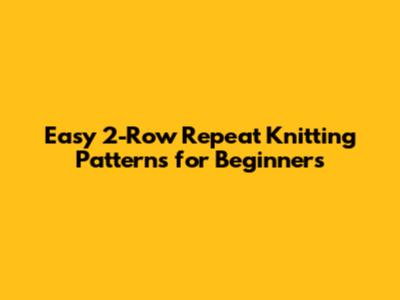 Easy 2-Row Repeat Knitting Patterns for Beginners