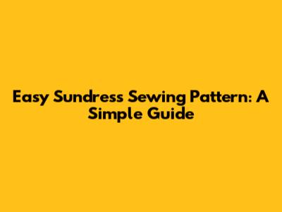 Easy Sundress Sewing Pattern: A Simple Guide