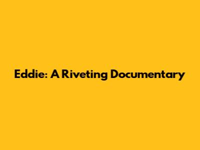 Eddie: A Riveting Documentary