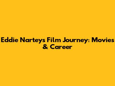 Eddie Nartey's Film Journey: Movies & Career