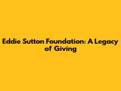 Eddie Sutton Foundation: A Legacy of Giving