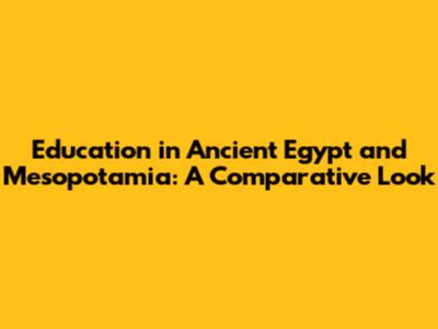 Education in Ancient Egypt and Mesopotamia: A Comparative Look