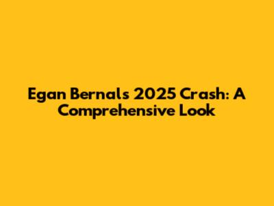 Egan Bernal's 2025 Crash: A Comprehensive Look