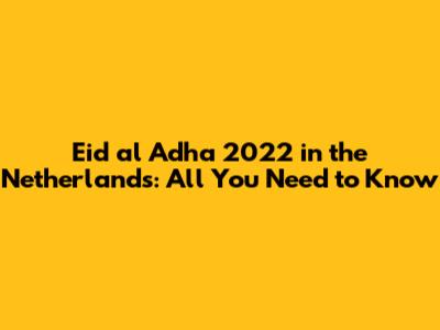 Eid al Adha 2022 in the Netherlands: All You Need to Know