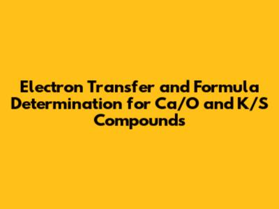 Electron Transfer and Formula Determination for Ca/O and K/S Compounds