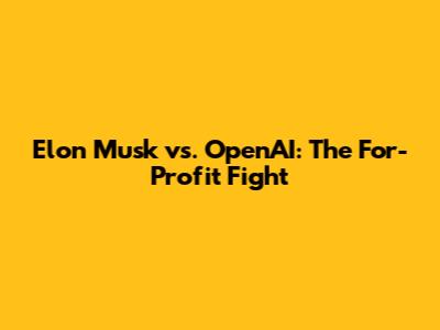 Elon Musk vs. OpenAI: The For-Profit Fight