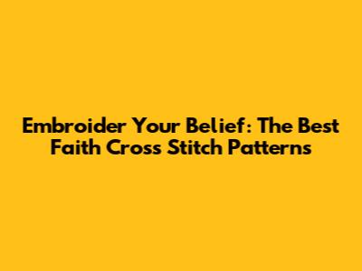 Embroider Your Belief: The Best Faith Cross Stitch Patterns
