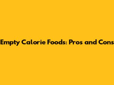 Empty Calorie Foods: Pros and Cons