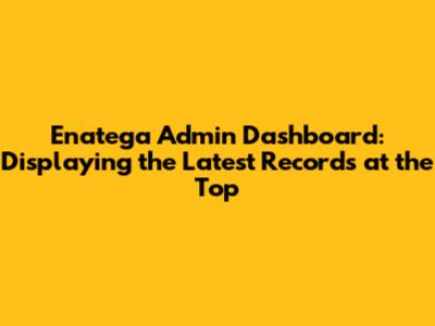 Enatega Admin Dashboard: Displaying the Latest Records at the Top