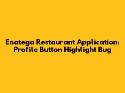 Enatega Restaurant Application: Profile Button Highlight Bug