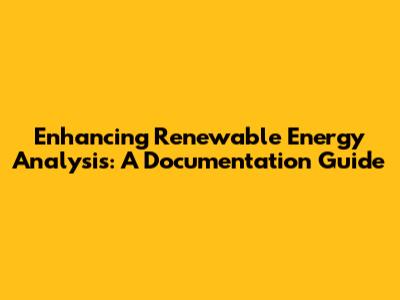 Enhancing Renewable Energy Analysis: A Documentation Guide