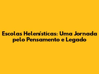 Escolas Helenísticas: Uma Jornada pelo Pensamento e Legado