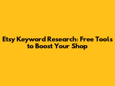 Etsy Keyword Research: Free Tools to Boost Your Shop