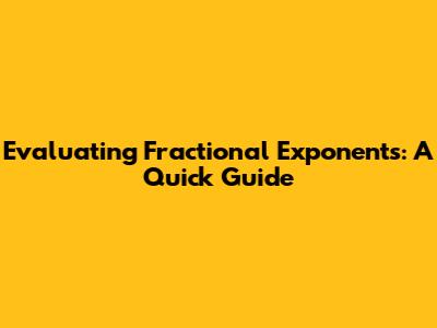 Evaluating Fractional Exponents: A Quick Guide