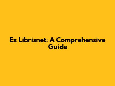 Ex Librisnet: A Comprehensive Guide