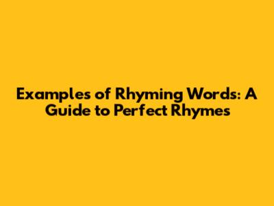 Examples of Rhyming Words: A Guide to Perfect Rhymes