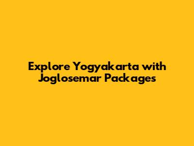 Explore Yogyakarta with Joglosemar Packages