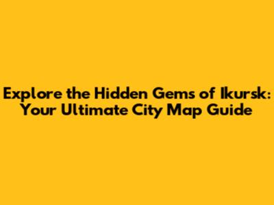 Explore the Hidden Gems of Ikursk: Your Ultimate City Map Guide